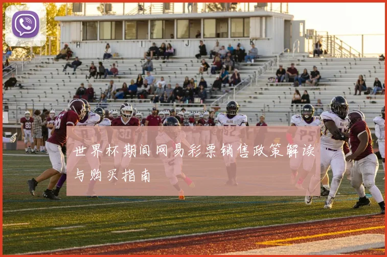 世界杯期间网易彩票销售政策解读与购买指南